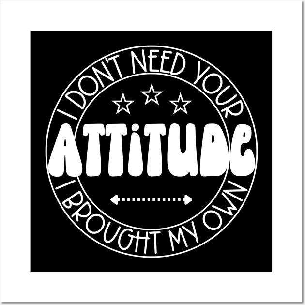 I Don't Need Your Attitude; I Brought My Own Wall Art by KayBee Gift Shop